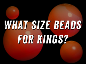 WHAT SIZE BEADS FOR KINGS?